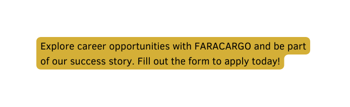 Explore career opportunities with FARACARGO and be part of our success story Fill out the form to apply today